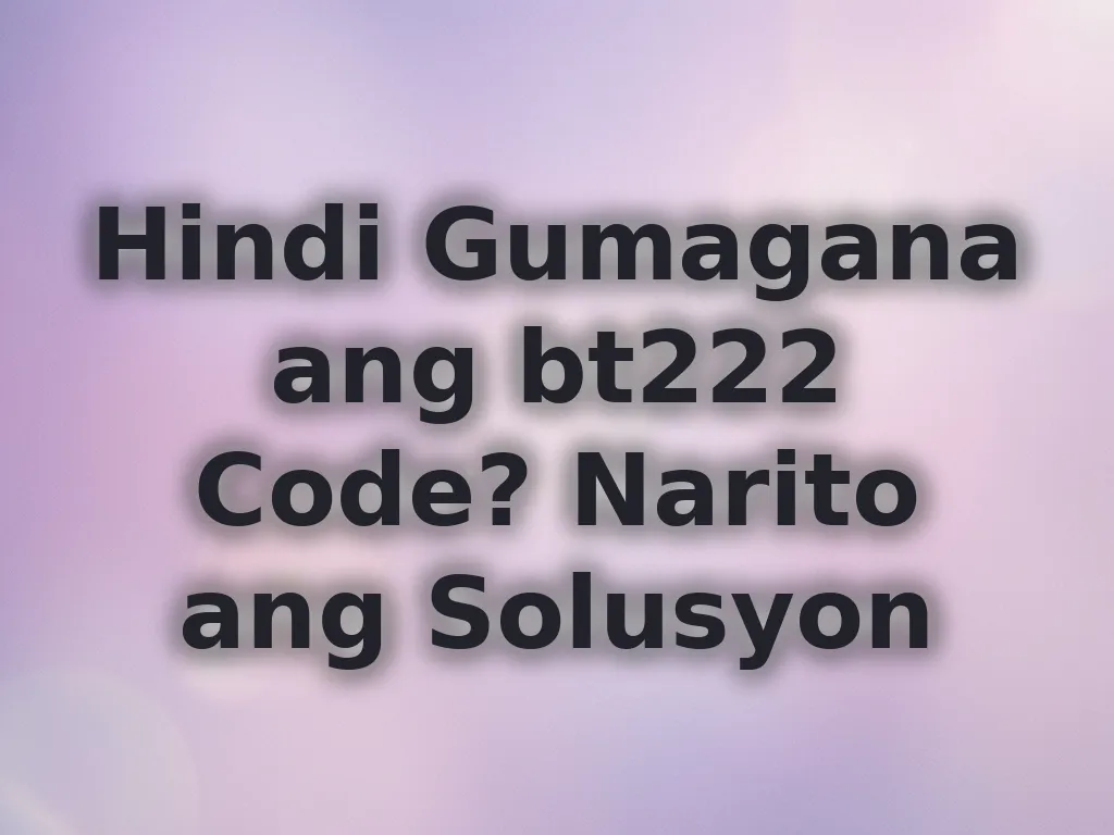 Hindi Gumagana ang bt222 Code? Narito ang Solusyon