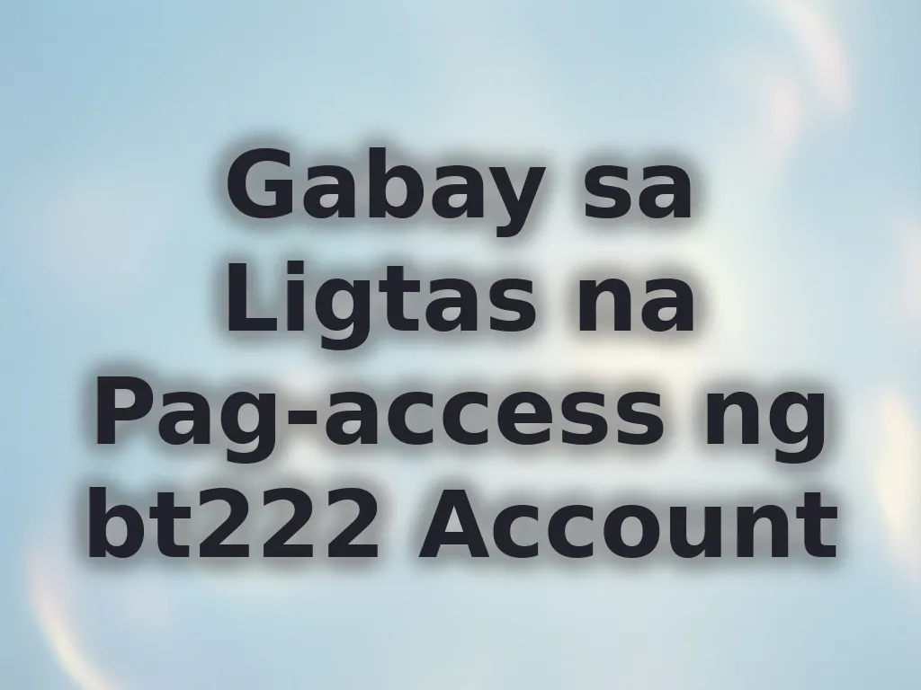 Gabay sa Ligtas na Pag-access ng bt222 Account